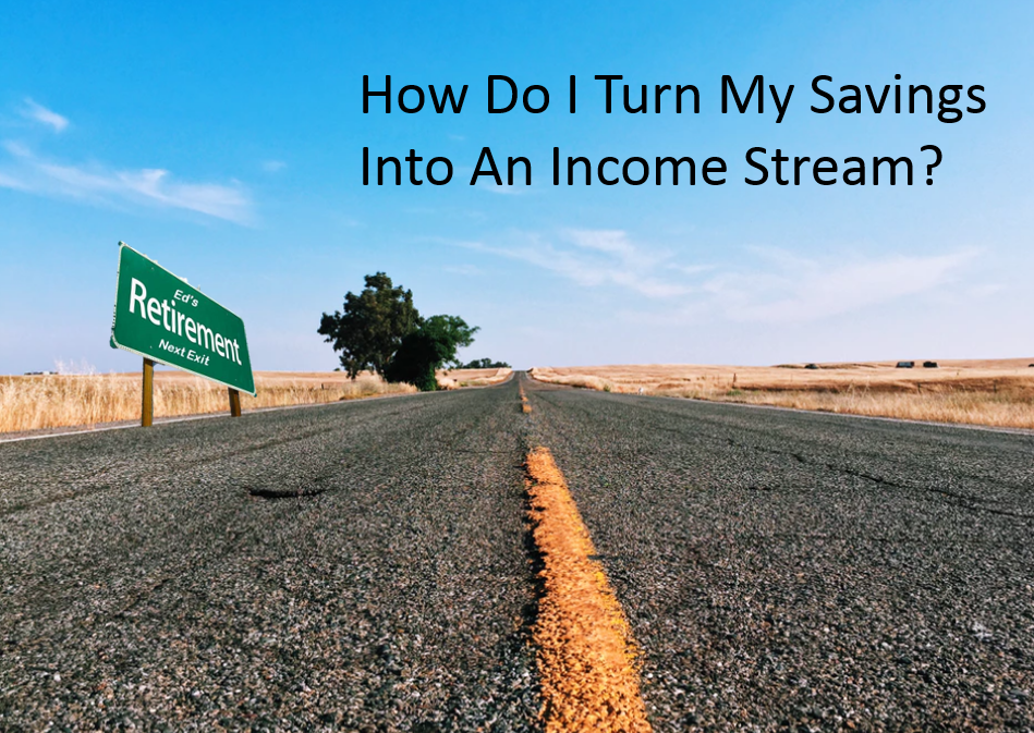 turn savings into an income stream